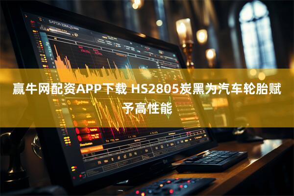 赢牛网配资APP下载 HS2805炭黑为汽车轮胎赋予高性能